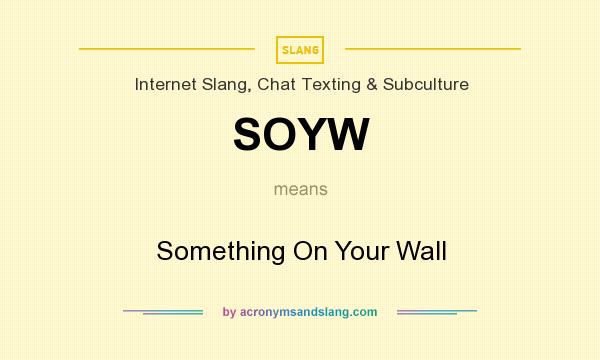 What does SOYW mean? It stands for Something On Your Wall