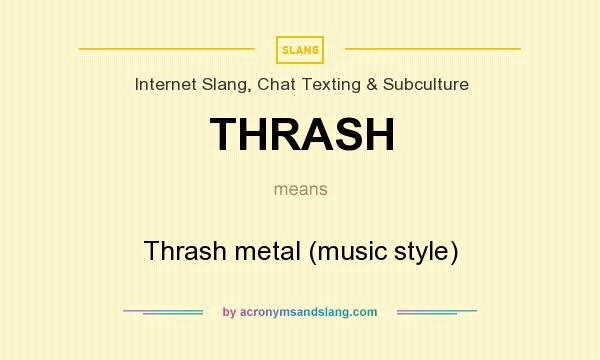 What does THRASH mean? It stands for Thrash metal (music style)