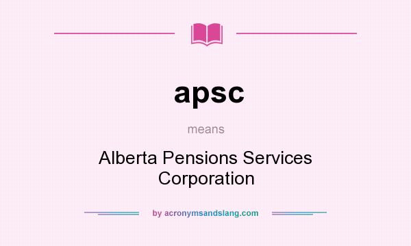 What does apsc mean? It stands for Alberta Pensions Services Corporation