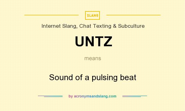 What does UNTZ mean? It stands for Sound of a pulsing beat
