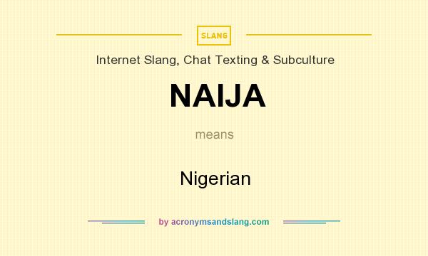 What does NAIJA mean? It stands for Nigerian