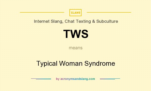 What does TWS mean? It stands for Typical Woman Syndrome