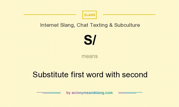 What does S/ mean? It stands for Substitute first word with second