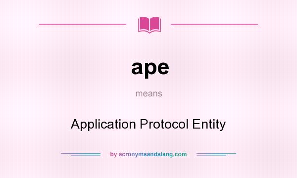 What does ape mean? It stands for Application Protocol Entity