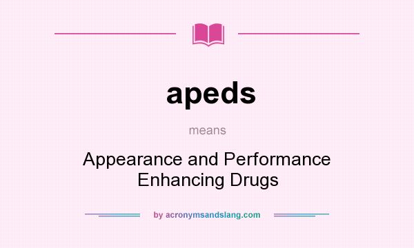 What does apeds mean? It stands for Appearance and Performance Enhancing Drugs
