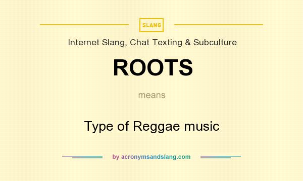 What does ROOTS mean? It stands for Type of Reggae music