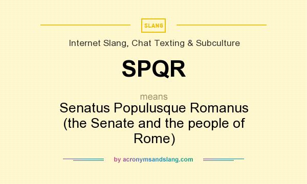 What does SPQR mean? It stands for Senatus Populusque Romanus (the Senate and the people of Rome)