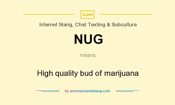 What does NUG mean? It stands for High quality bud of marijuana