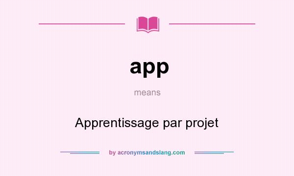 What does app mean? It stands for Apprentissage par projet