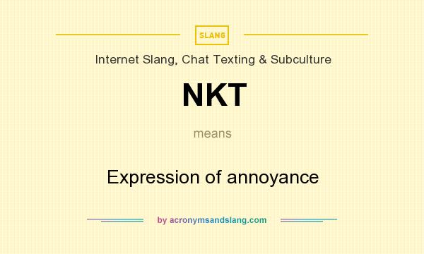 What does NKT mean? It stands for Expression of annoyance