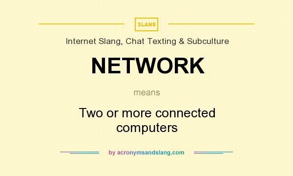 What does NETWORK mean? It stands for Two or more connected computers
