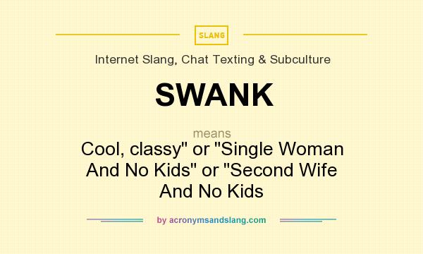 What does SWANK mean? It stands for Cool, classy or Single Woman And No Kids or Second Wife And No Kids