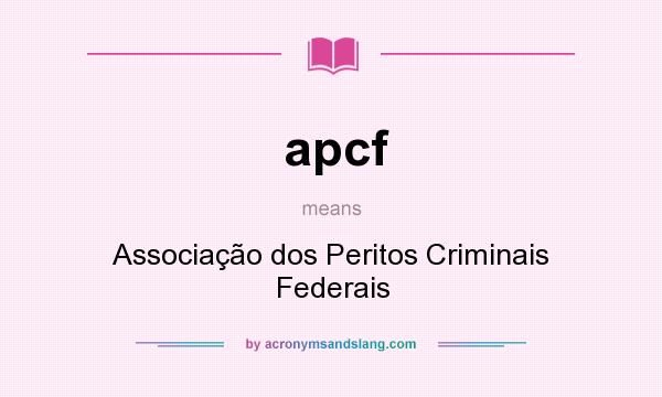 What does apcf mean? It stands for Associação dos Peritos Criminais Federais