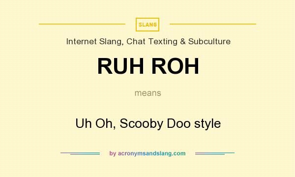 What does RUH ROH mean? It stands for Uh Oh, Scooby Doo style
