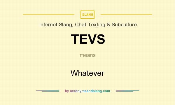 What does TEVS mean? It stands for Whatever
