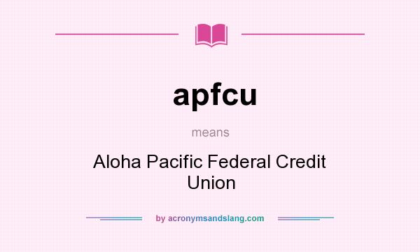 What does apfcu mean? It stands for Aloha Pacific Federal Credit Union