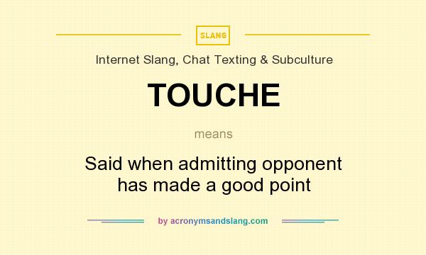 What does TOUCHE mean? It stands for Said when admitting opponent has made a good point