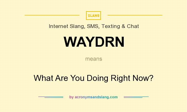 What does WAYDRN mean? It stands for What Are You Doing Right Now?