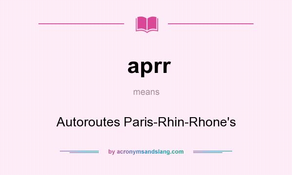 What does aprr mean? It stands for Autoroutes Paris-Rhin-Rhone`s