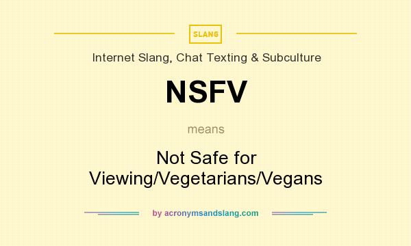 What does NSFV mean? It stands for Not Safe for Viewing/Vegetarians/Vegans
