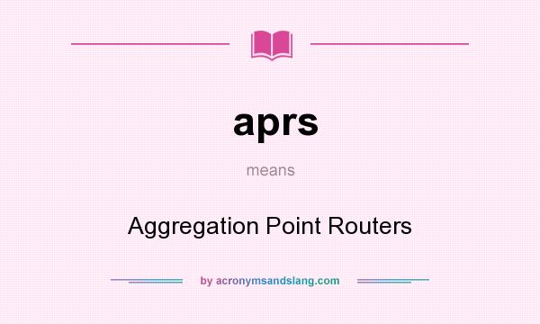 What does aprs mean? It stands for Aggregation Point Routers