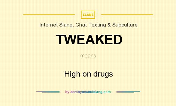 What does TWEAKED mean? It stands for High on drugs