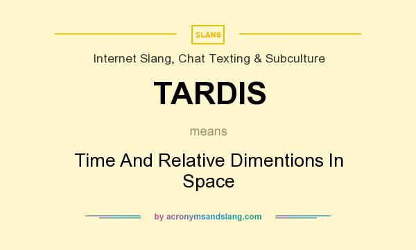 What does TARDIS mean? It stands for Time And Relative Dimentions In Space