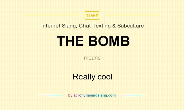 What does THE BOMB mean? It stands for Really cool