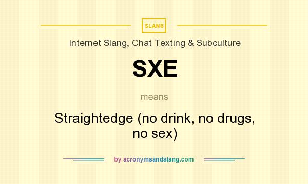 What does SXE mean? It stands for Straightedge (no drink, no drugs, no sex)
