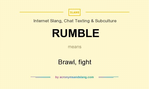 What does RUMBLE mean? It stands for Brawl, fight