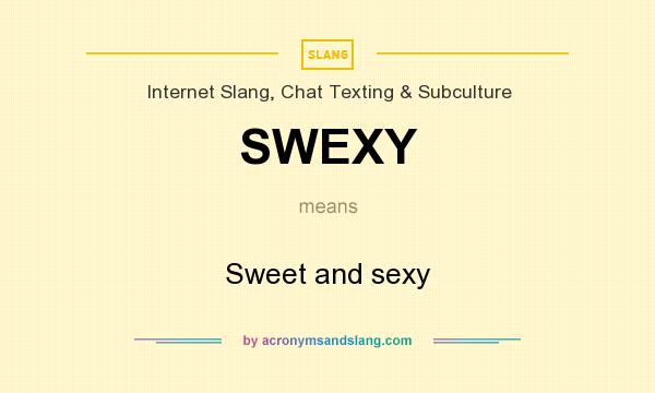 What does SWEXY mean? It stands for Sweet and sexy