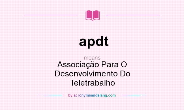 What does apdt mean? It stands for Associação Para O Desenvolvimento Do Teletrabalho
