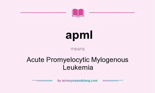 What does apml mean? It stands for Acute Promyelocytic Mylogenous Leukemia