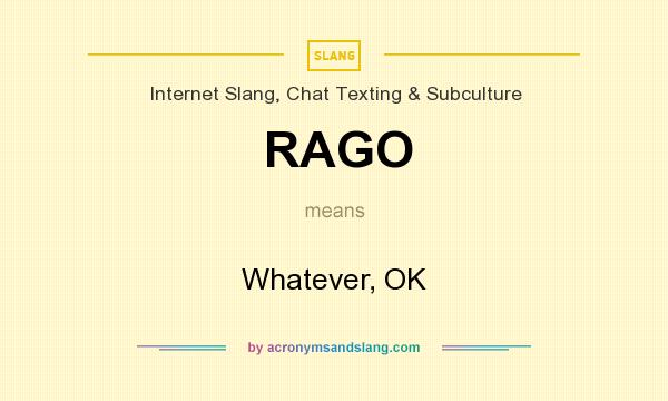 What does RAGO mean? It stands for Whatever, OK