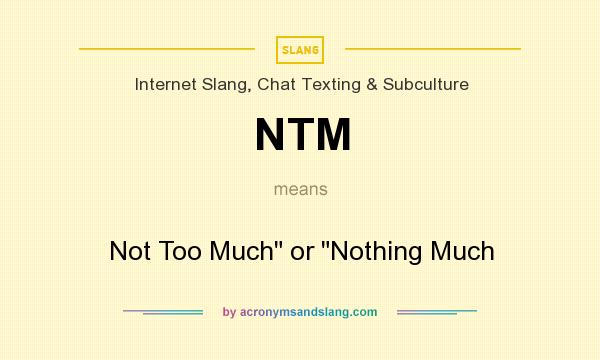 What does NTM mean? It stands for Not Too Much