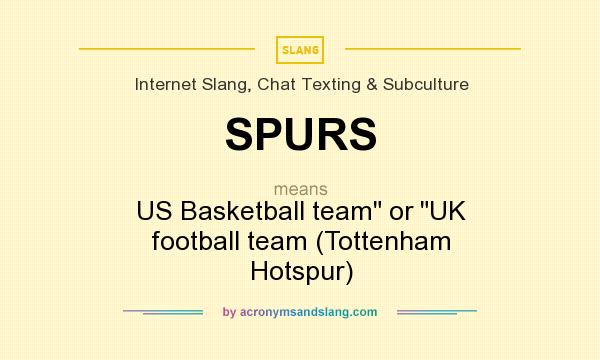 What does SPURS mean? It stands for US Basketball team or UK football team (Tottenham Hotspur)
