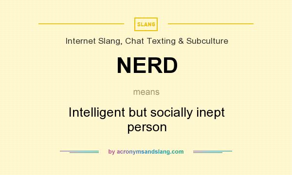 What does NERD mean? It stands for Intelligent but socially inept person