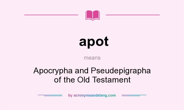 What does apot mean? It stands for Apocrypha and Pseudepigrapha of the Old Testament