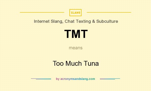 What does TMT mean? It stands for Too Much Tuna
