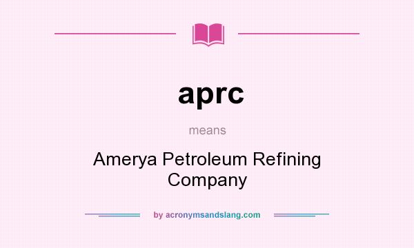 What does aprc mean? It stands for Amerya Petroleum Refining Company