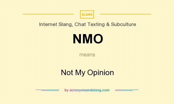What does NMO mean? It stands for Not My Opinion