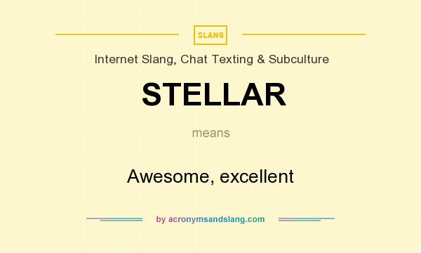What does STELLAR mean? It stands for Awesome, excellent