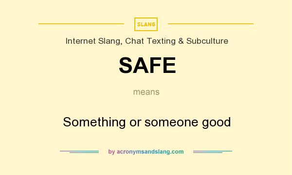 What does SAFE mean? It stands for Something or someone good