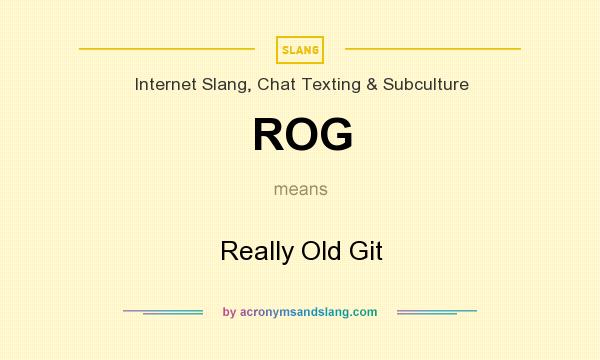 What does ROG mean? It stands for Really Old Git