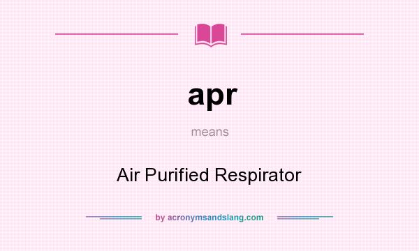 What does apr mean? It stands for Air Purified Respirator