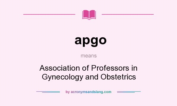 What does apgo mean? It stands for Association of Professors in Gynecology and Obstetrics