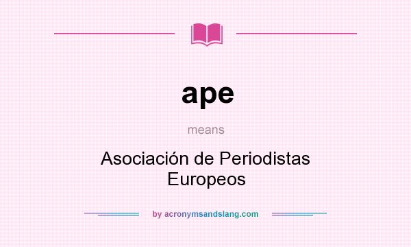 What does ape mean? It stands for Asociación de Periodistas Europeos