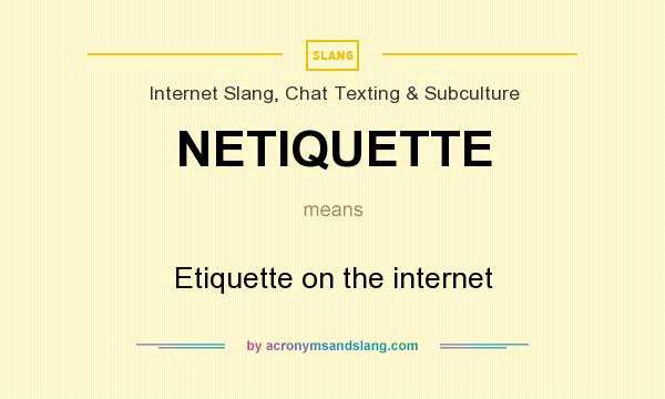 What does NETIQUETTE mean? It stands for Etiquette on the internet