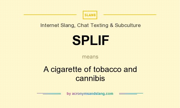 What does SPLIF mean? It stands for A cigarette of tobacco and cannibis