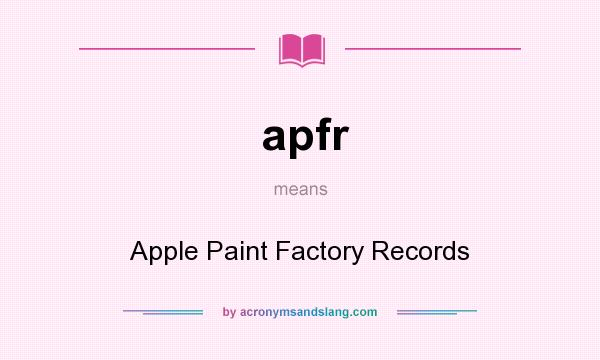 What does apfr mean? It stands for Apple Paint Factory Records